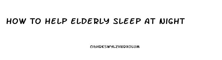 How To Help Elderly Sleep At Night