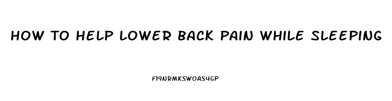 How To Help Lower Back Pain While Sleeping