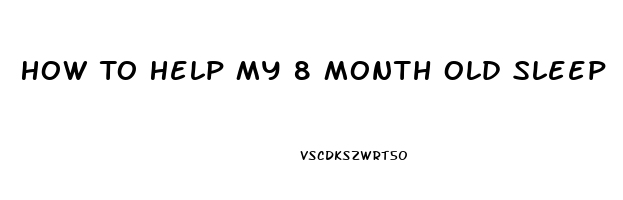 How To Help My 8 Month Old Sleep