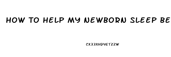 How To Help My Newborn Sleep Better