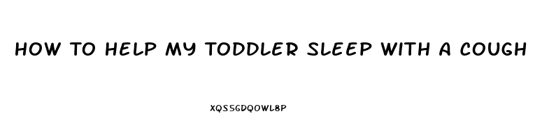 How To Help My Toddler Sleep With A Cough