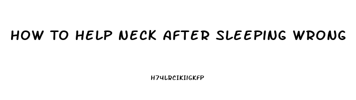 How To Help Neck After Sleeping Wrong