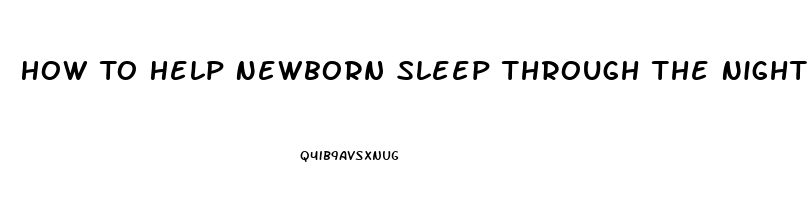 How To Help Newborn Sleep Through The Night