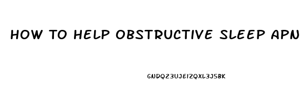 How To Help Obstructive Sleep Apnea