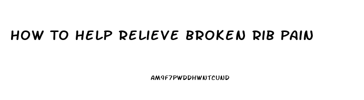 How To Help Relieve Broken Rib Pain