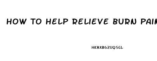 How To Help Relieve Burn Pain