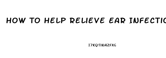 How To Help Relieve Ear Infection Pain