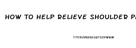 How To Help Relieve Shoulder Pain