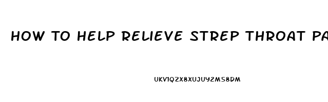 How To Help Relieve Strep Throat Pain