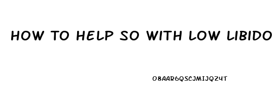 How To Help So With Low Libido