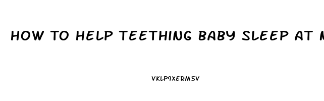 How To Help Teething Baby Sleep At Night