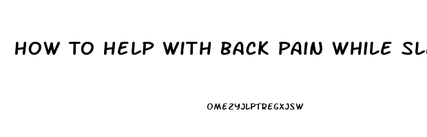 How To Help With Back Pain While Sleeping