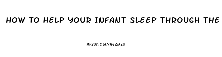 How To Help Your Infant Sleep Through The Night