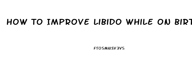 How To Improve Libido While On Birth Control