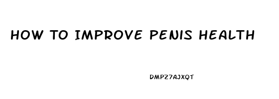 How To Improve Penis Health