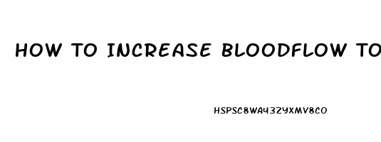 How To Increase Bloodflow To The Penis