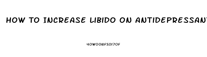 How To Increase Libido On Antidepressant Sertralline