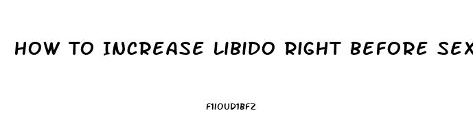 How To Increase Libido Right Before Sex