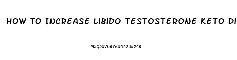 How To Increase Libido Testosterone Keto Diet