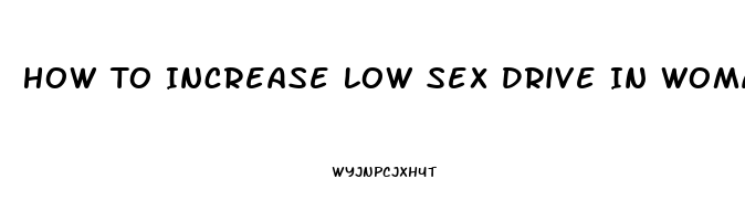 How To Increase Low Sex Drive In Woman