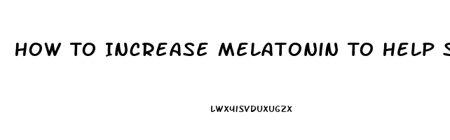 How To Increase Melatonin To Help Sleep