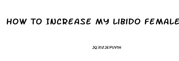 How To Increase My Libido Female