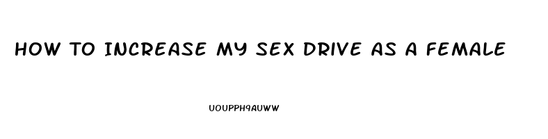 How To Increase My Sex Drive As A Female