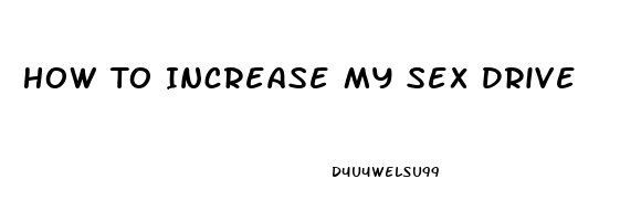 How To Increase My Sex Drive