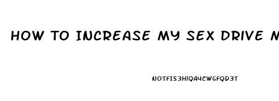 How To Increase My Sex Drive Men