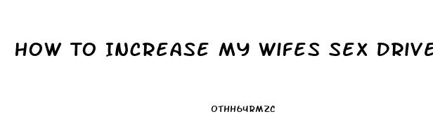 How To Increase My Wifes Sex Drive