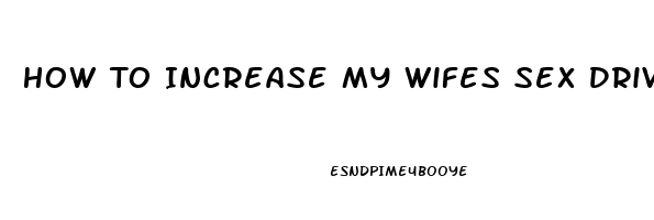 How To Increase My Wifes Sex Drive