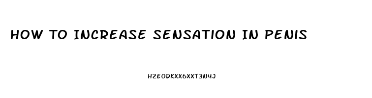 How To Increase Sensation In Penis