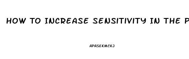 How To Increase Sensitivity In The Penis