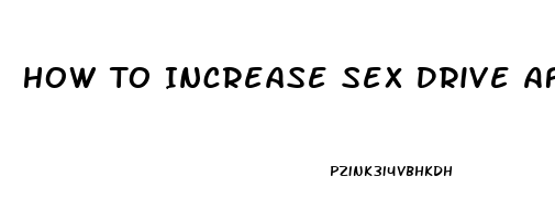 How To Increase Sex Drive After 40s Guide To Women