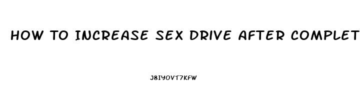 How To Increase Sex Drive After Complete