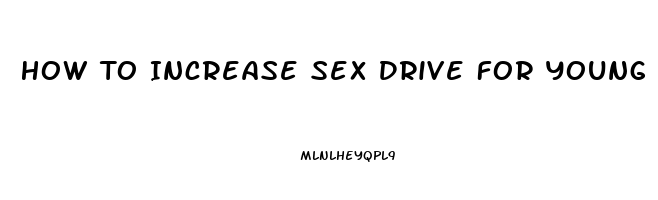 How To Increase Sex Drive For Young Men