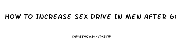 How To Increase Sex Drive In Men After 60