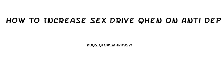 How To Increase Sex Drive Qhen On Anti Depressents