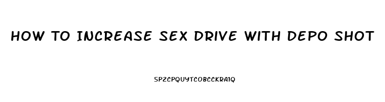 How To Increase Sex Drive With Depo Shot