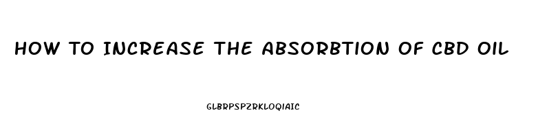 How To Increase The Absorbtion Of Cbd Oil