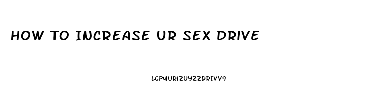 How To Increase Ur Sex Drive