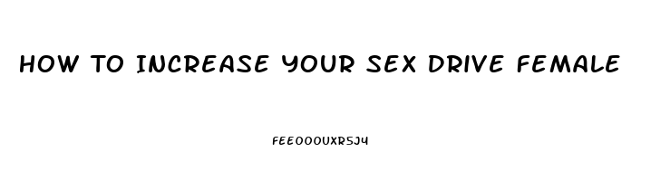 How To Increase Your Sex Drive Female