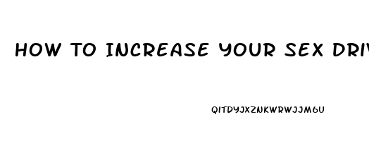 How To Increase Your Sex Drive Male