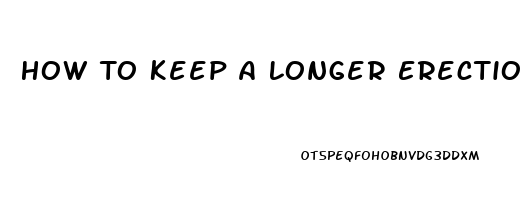 How To Keep A Longer Erection Without Taking Pills