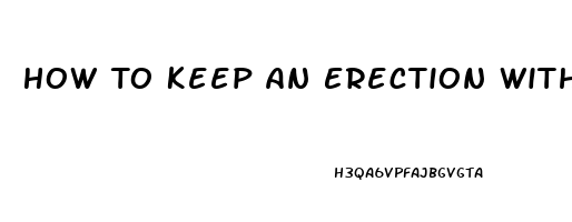 How To Keep An Erection Without Pills