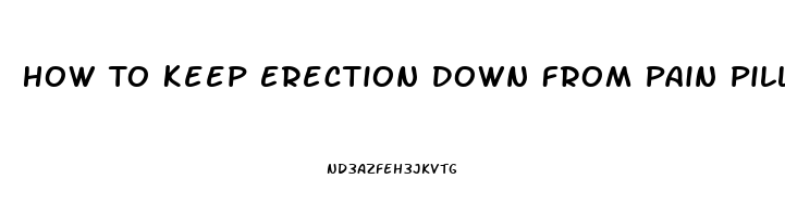 How To Keep Erection Down From Pain Pills