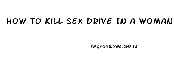 How To Kill Sex Drive In A Woman