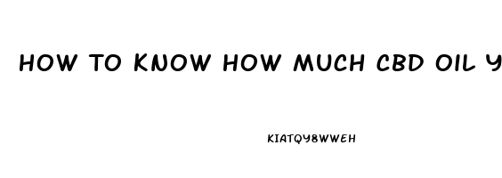 How To Know How Much Cbd Oil You Need