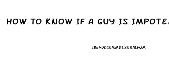 How To Know If A Guy Is Impotent