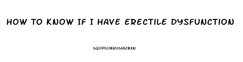 How To Know If I Have Erectile Dysfunction